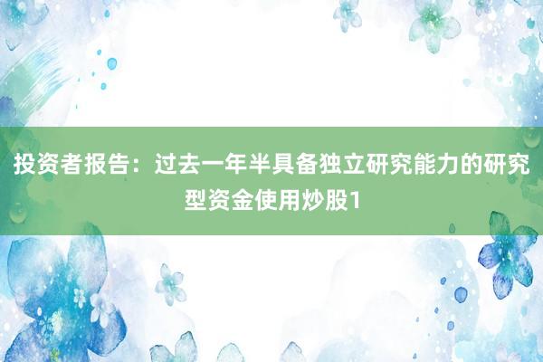 投资者报告：过去一年半具备独立研究能力的研究型资金使用炒股1