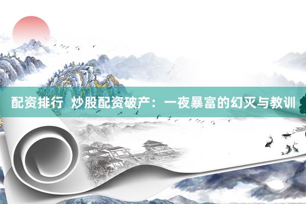 配资排行  炒股配资破产：一夜暴富的幻灭与教训
